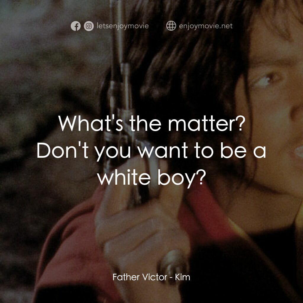 Kim電影對白：Father Victor:  What's the matter? Don't you want to be a white boy?