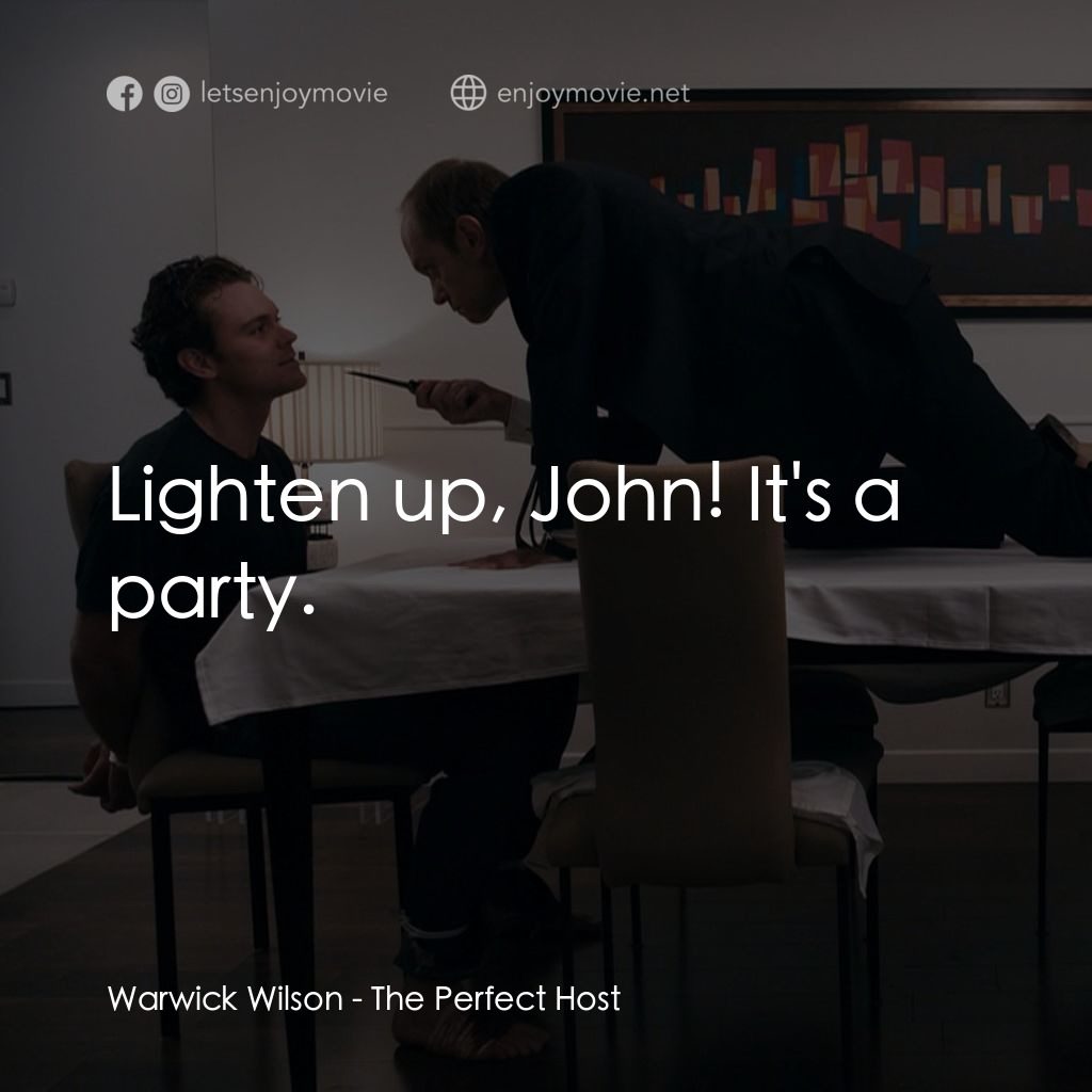 完美的主人電影對白：Warwick Wilson: Lighten up, John! It's a party.