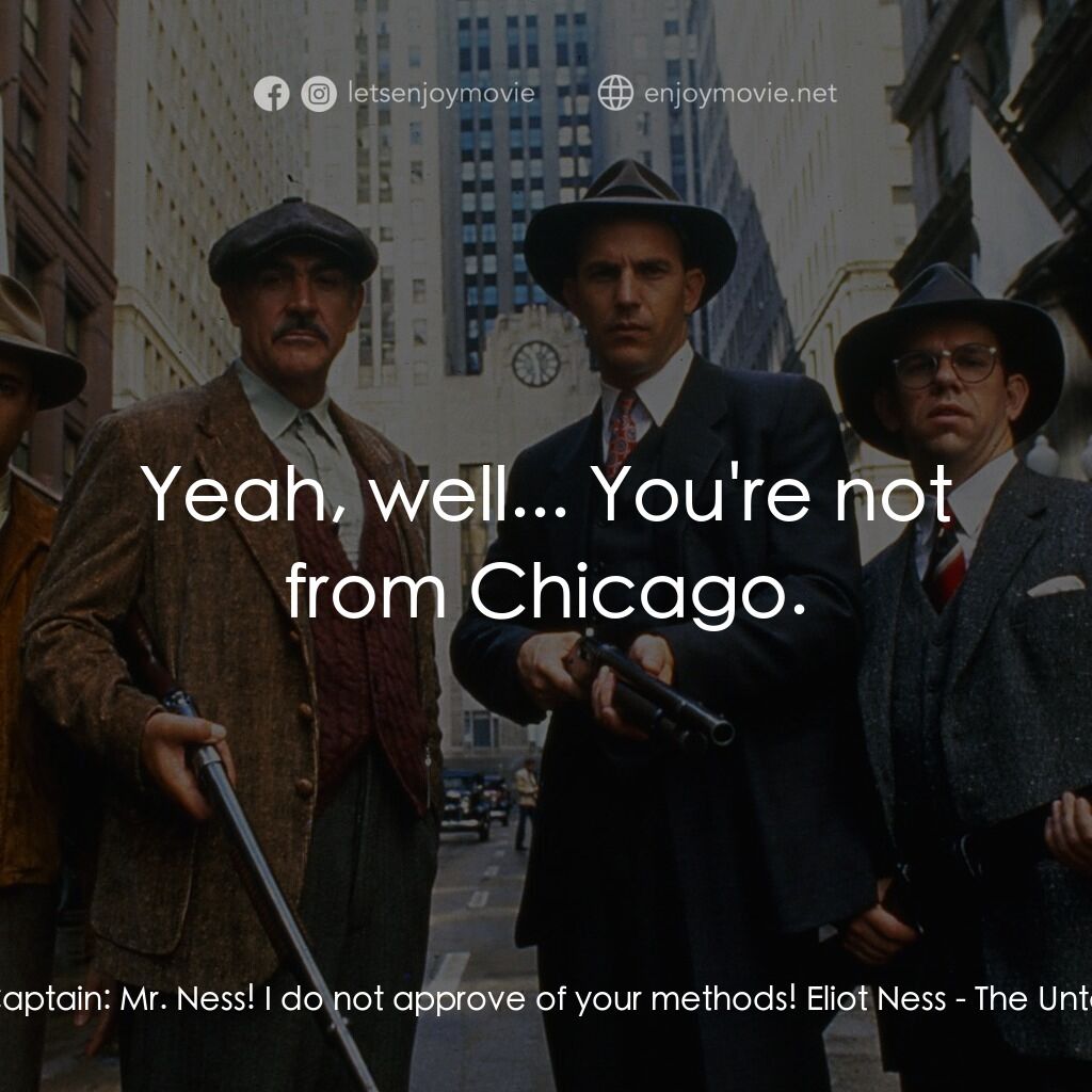 義膽雄心電影對白：Mountie Captain:  Mr. Ness! I do not approve of your methods! Eliot Ness:  Yeah, 