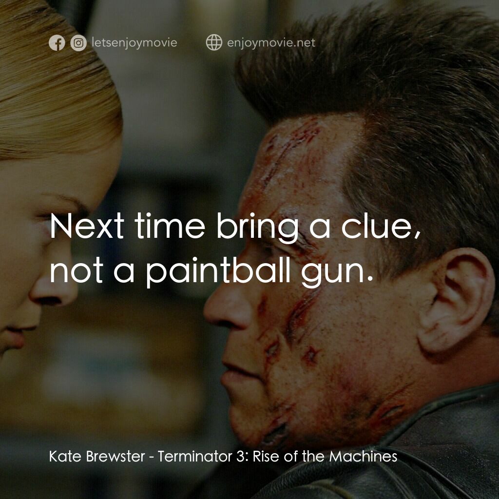 未來戰士3：殲滅者TX電影對白：Kate Brewster:  Next time bring a clue, not a paintball gun.