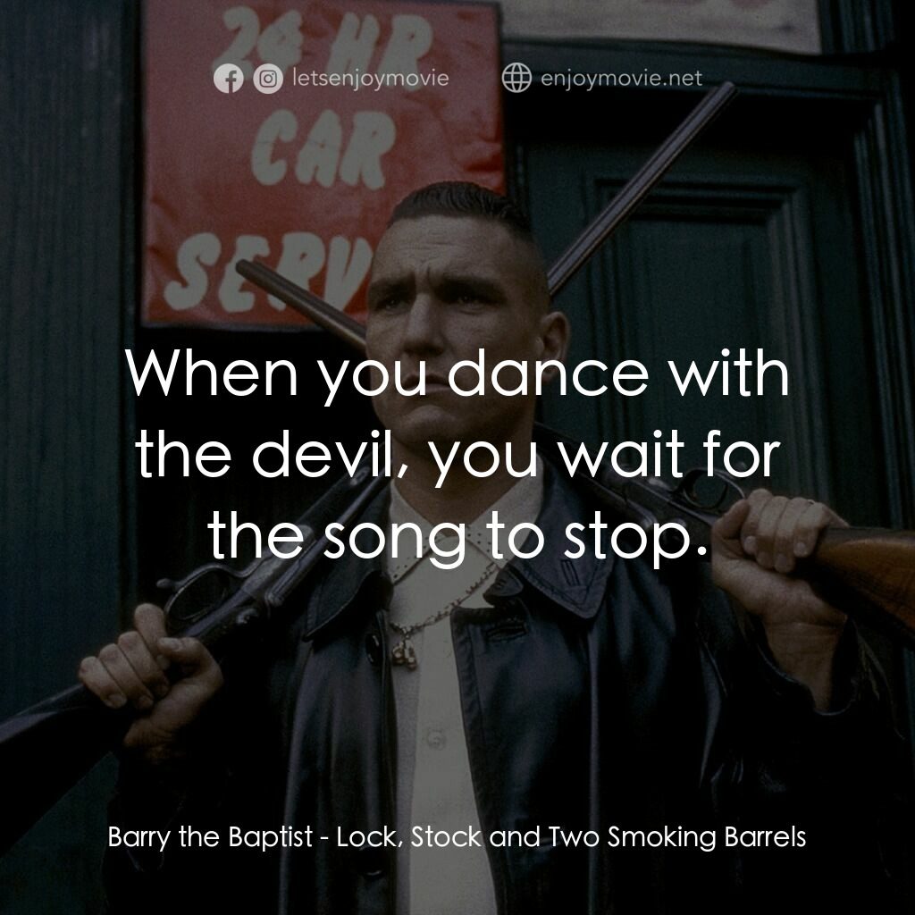 夠薑四小強電影對白：Barry the Baptist:  When you dance with the devil, you wait for the song to stop.