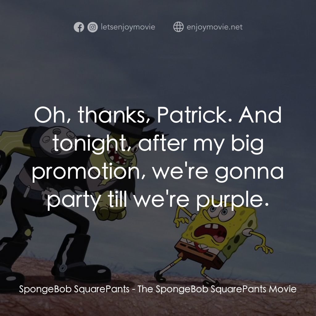 頑皮小海綿大電影電影對白：SpongeBob SquarePants: Oh, thanks, Patrick. And tonight, after my big promotion, 