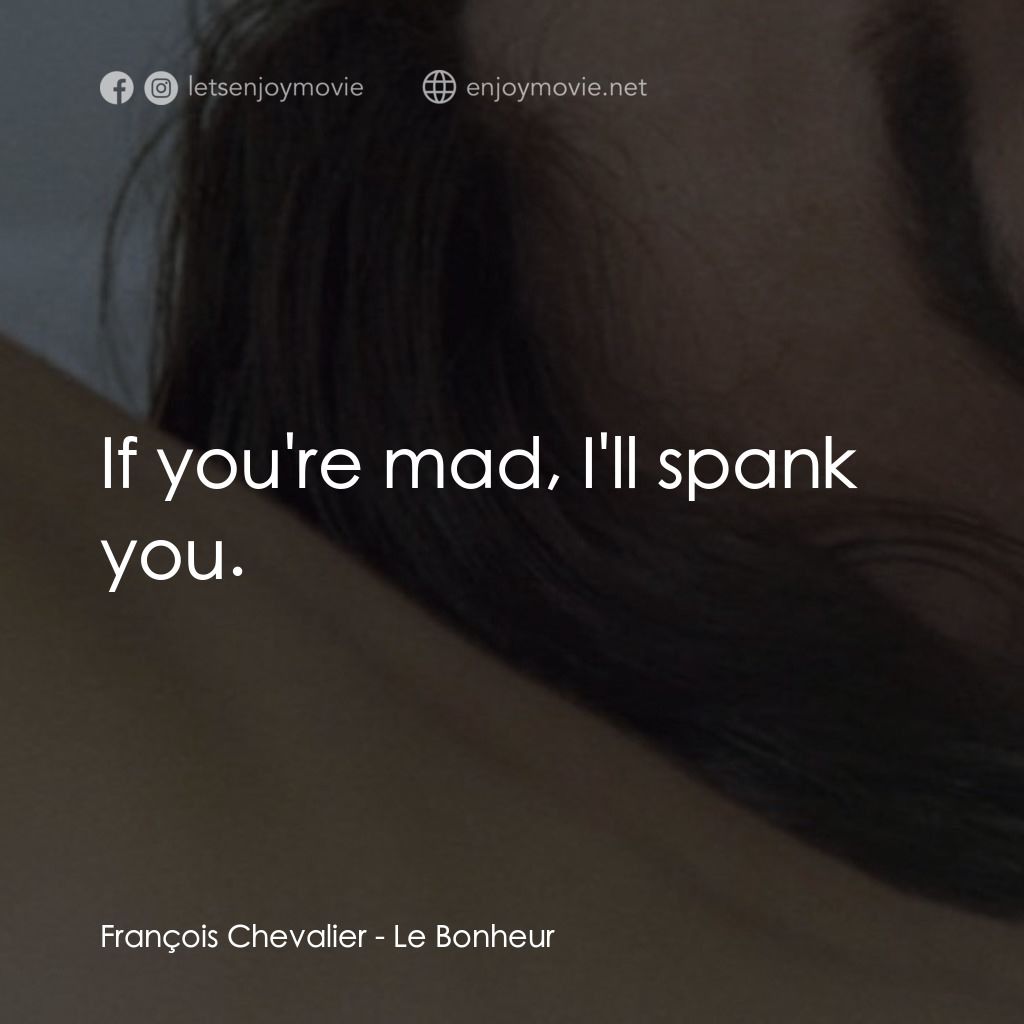 幸福樂園電影對白：François Chevalier: If you're mad, I'll spank you.