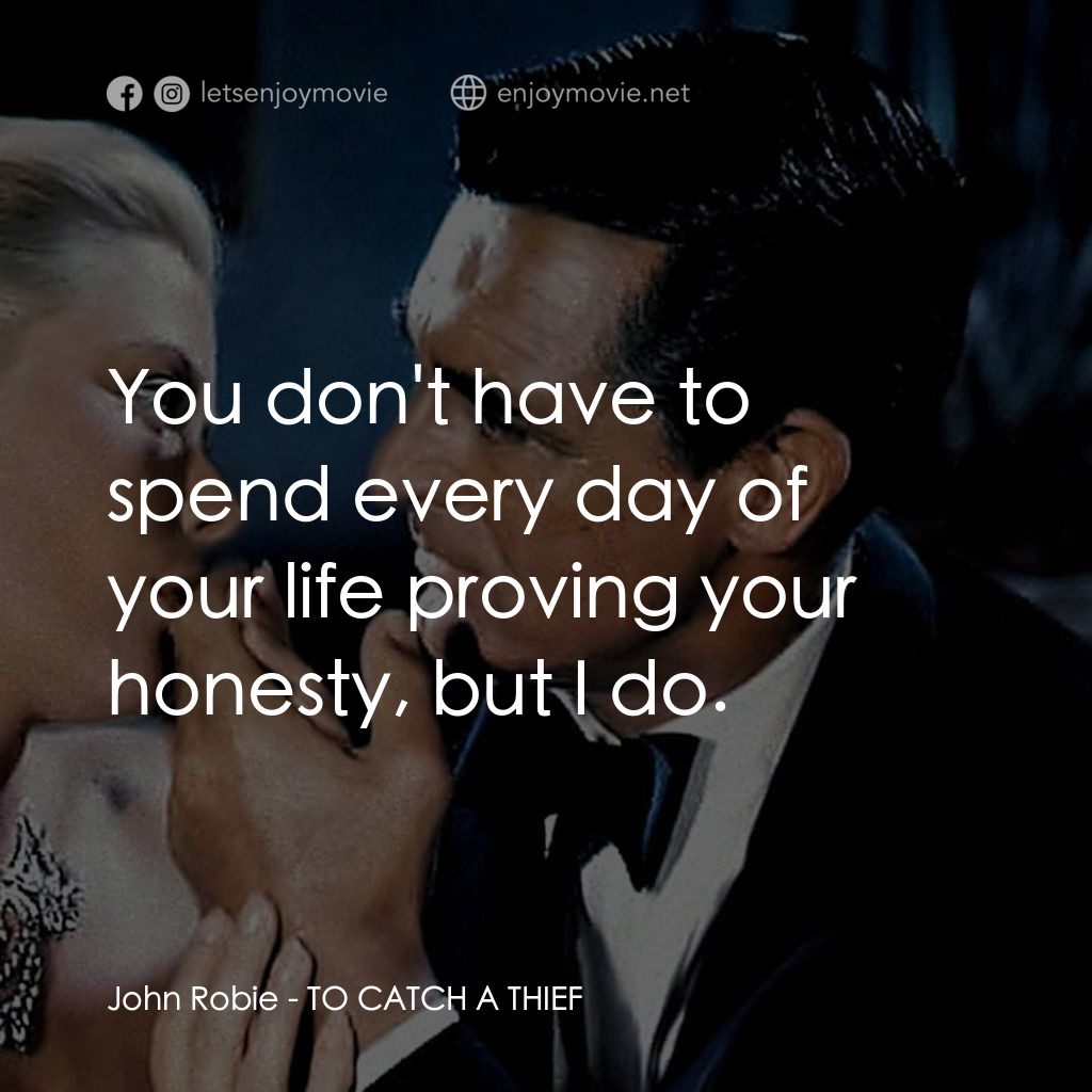 捉賊記電影對白：John Robie: You don't have to spend every day of your life proving your honesty, 