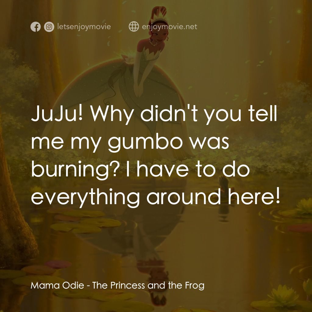 公主與青蛙電影對白：Mama Odie: JuJu! Why didn't you tell me my gumbo was burning? I have to do everyt