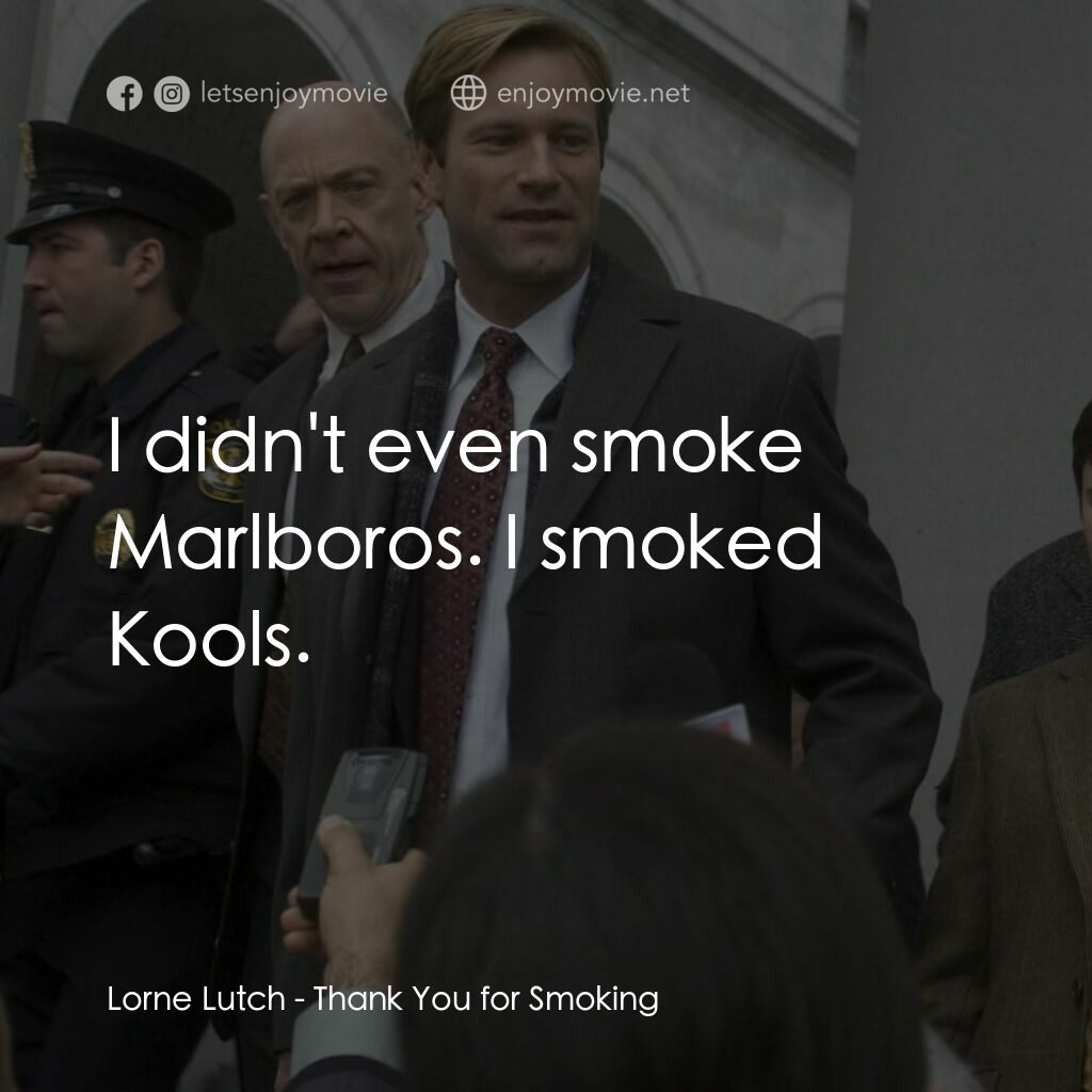 銘謝吸煙電影對白：Lorne Lutch:  I didn't even smoke Marlboros. I smoked Kools.