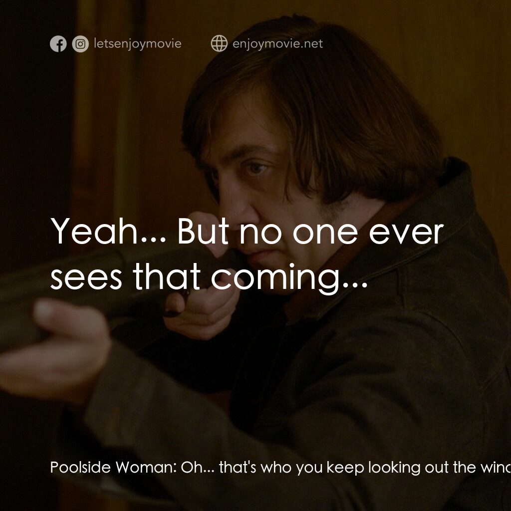 二百萬奪命奇案電影對白：Poolside Woman:  Oh... that's who you keep looking out the window for? Llewelyn M