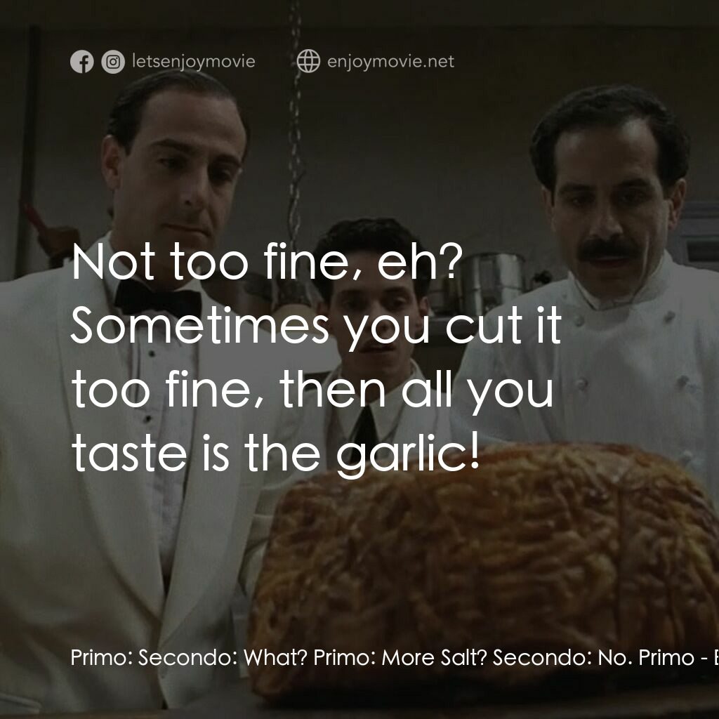 狂宴電影對白：Primo:  Secondo:  What? Primo:  More Salt? Secondo:  No. Primo:  Not too fine, eh