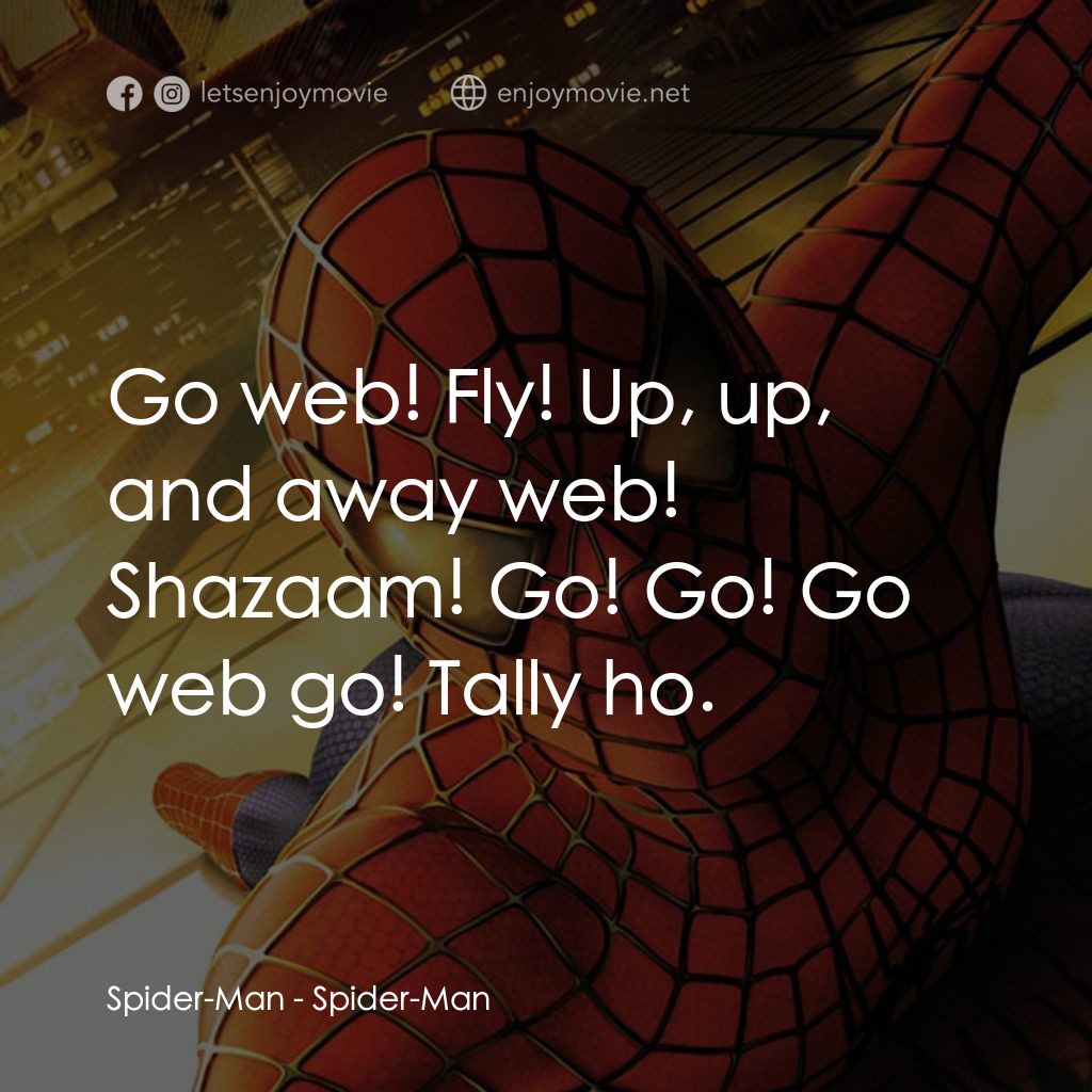 蜘蛛俠電影對白：Spider-Man: Go web! Fly! Up, up, and away web! Shazaam! Go! Go! Go web go! Tally 