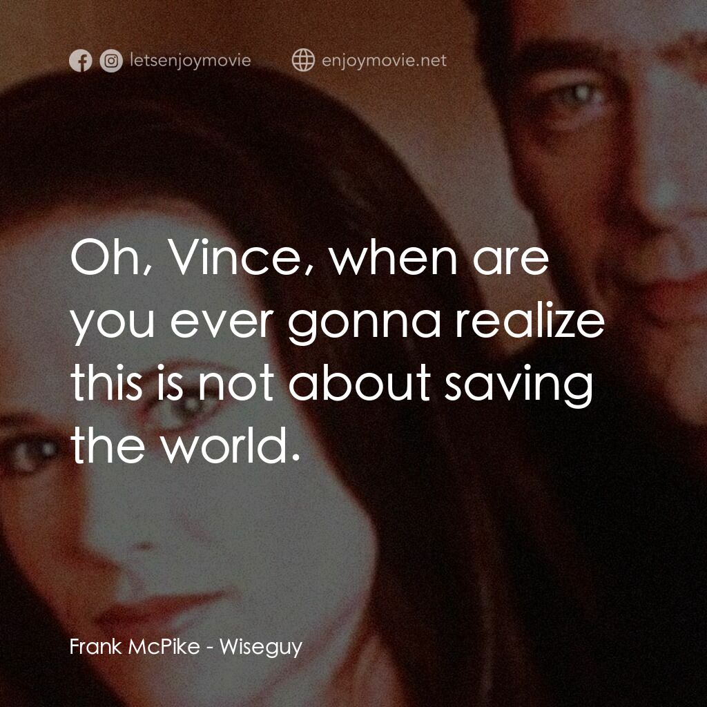 Wiseguy電影對白：Frank McPike:  Oh, Vince, when are you ever gonna realize this is not about savin