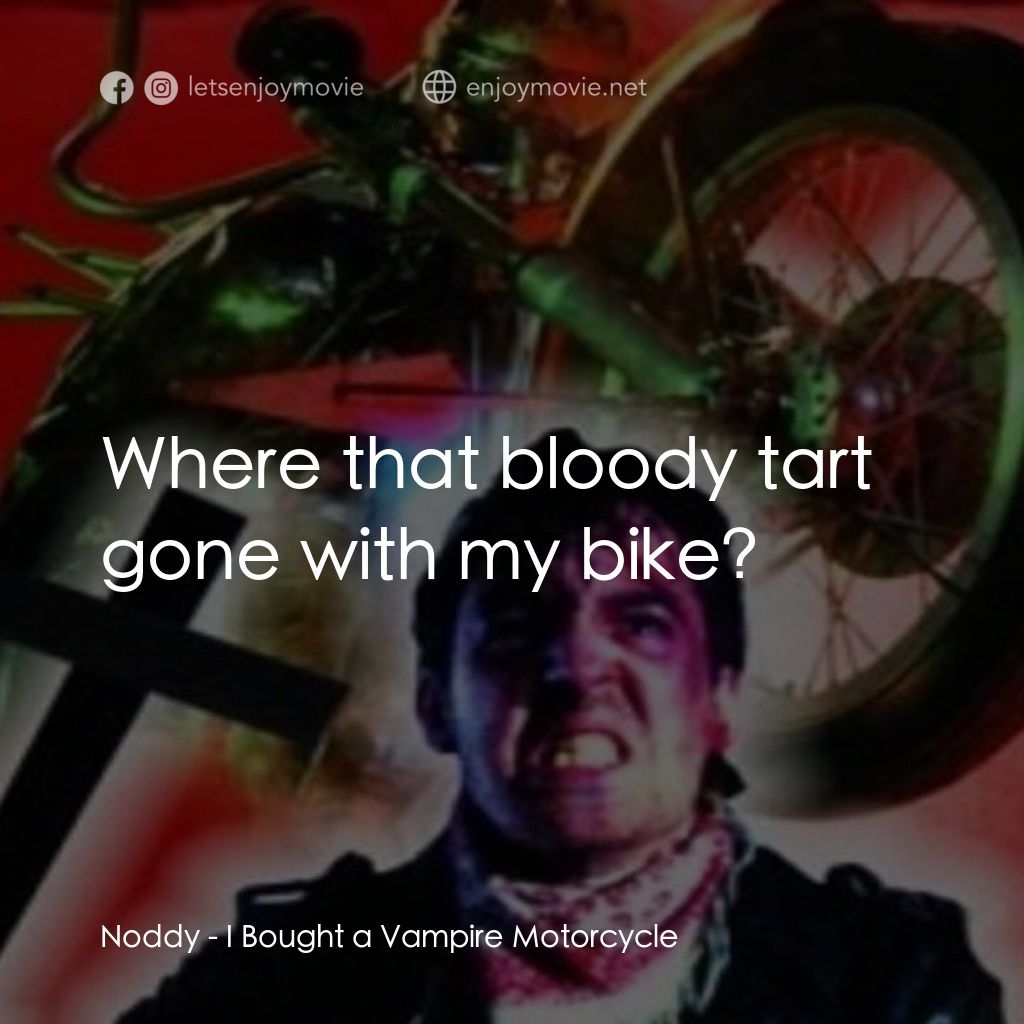 《兩個轆逐個捉》經典台詞：Noddy: Where that bloody tart gone with my bike?