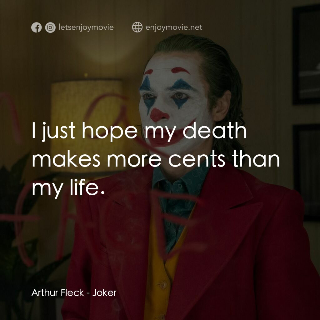 JOKER小丑電影對白：Arthur Fleck:  I just hope my death makes more cents than my life.