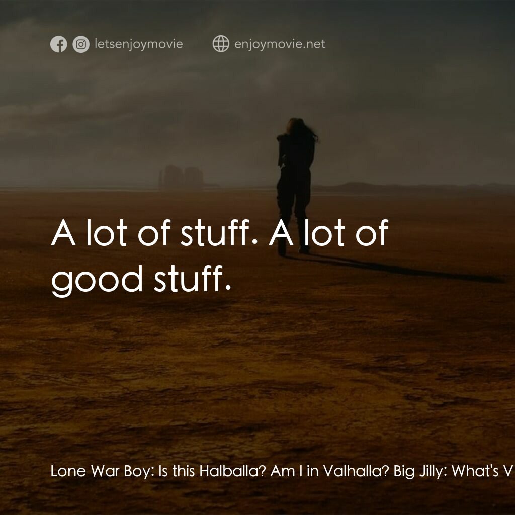 芙莉歐莎：末日先鋒傳說電影對白：Lone War Boy:  Is this Halballa? Am I in Valhalla? Big Jilly:  What's Valhalla? T