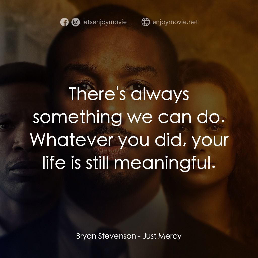 不完美的正義電影對白：Bryan Stevenson: There's always something we can do. Whatever you did, your life 