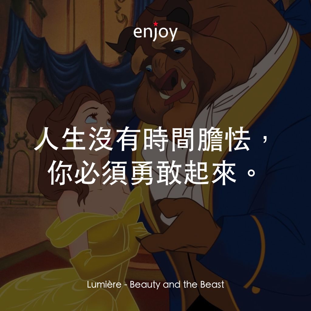 美女與野獸電影對白：Lumière: 人生沒有時間膽怯，你必須勇敢起來。