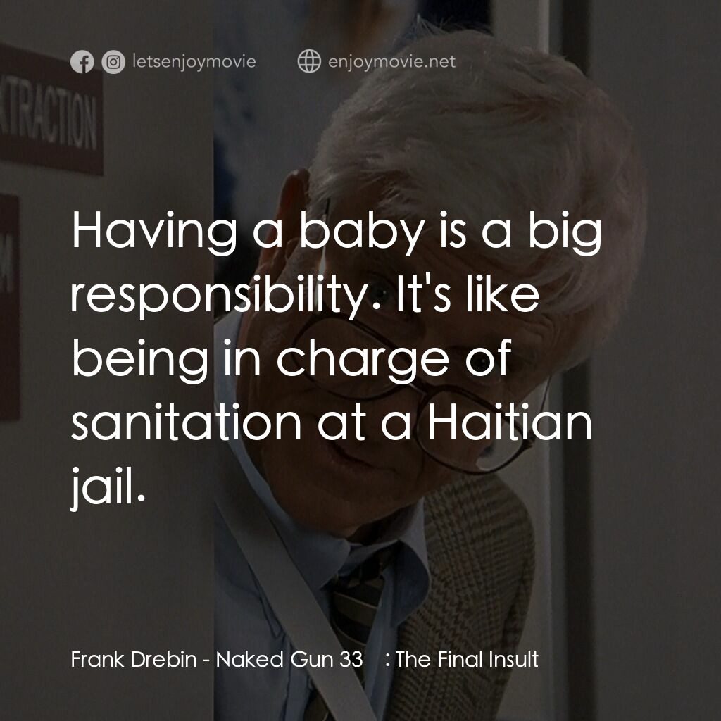 脫線總動員電影對白：Frank Drebin: Having a baby is a big responsibility. It's like being in charge of
