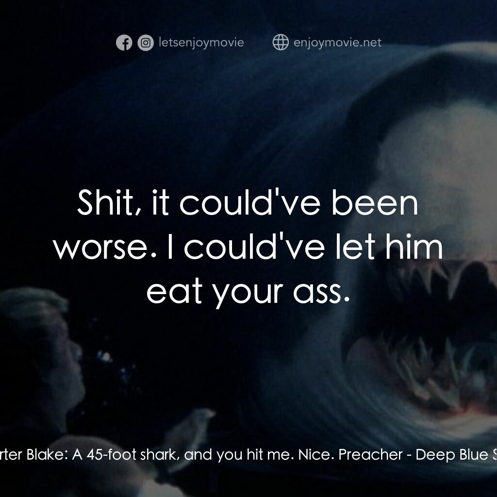 深海變種電影對白：Carter Blake:  A 45-foot shark, and you hit me. Nice. Preacher:  Shit, it could'v