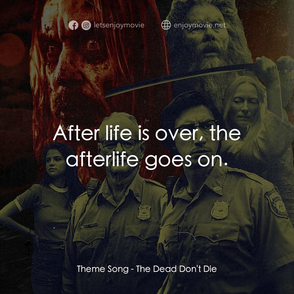 喪屍未逝電影對白：Theme Song: After life is over, the afterlife goes on.