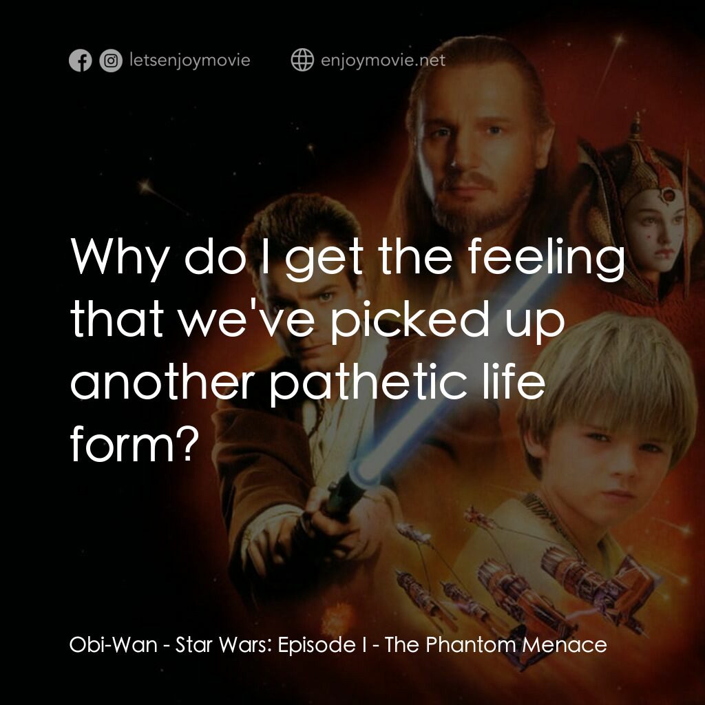 星球大戰前傳：魅影危機電影對白：Obi-Wan:  Why do I get the feeling that we've picked up another pathetic life for