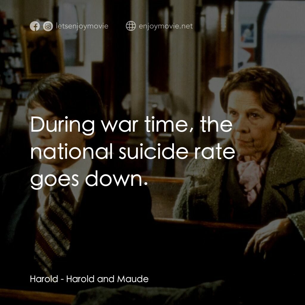 哈洛與茂德電影對白：Harold:  During war time, the national suicide rate goes down.