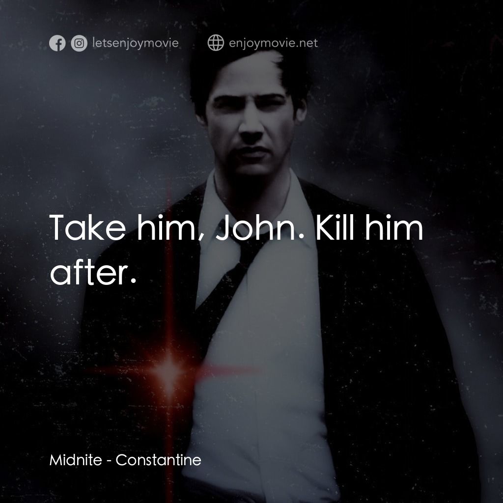 魔間行者電影對白：Midnite: Take him, John. Kill him after.