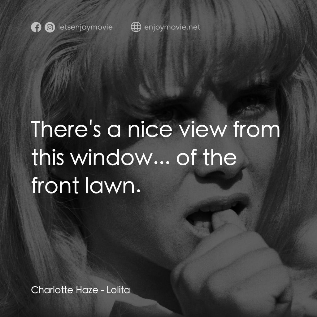一樹梨花壓海棠電影對白：Charlotte Haze: There's a nice view from this window... of the front lawn.