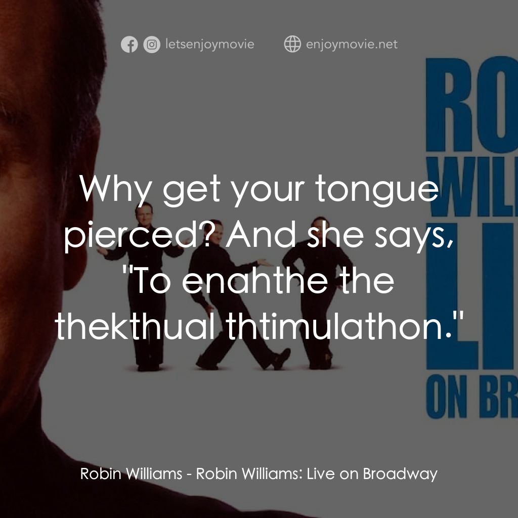 羅賓·威廉姆斯：百老匯現場電影對白：Robin Williams: Why get your tongue pierced? And she says, 