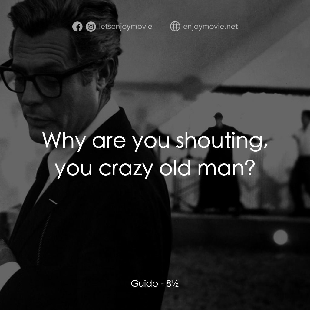 八部半電影對白：Guido: Why are you shouting, you crazy old man?