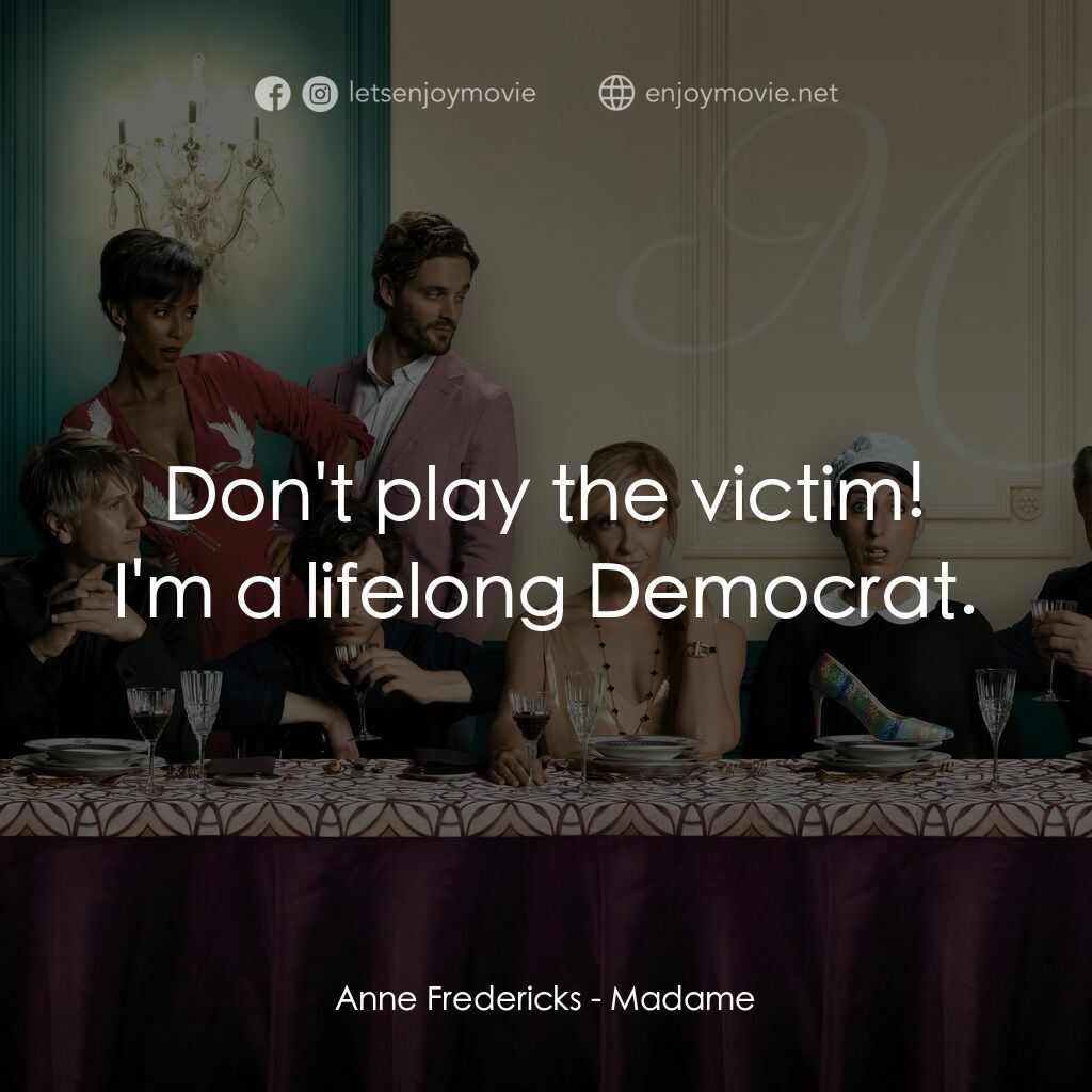 太太麥來亂電影對白：Anne Fredericks:  Don't play the victim! I'm a lifelong Democrat.