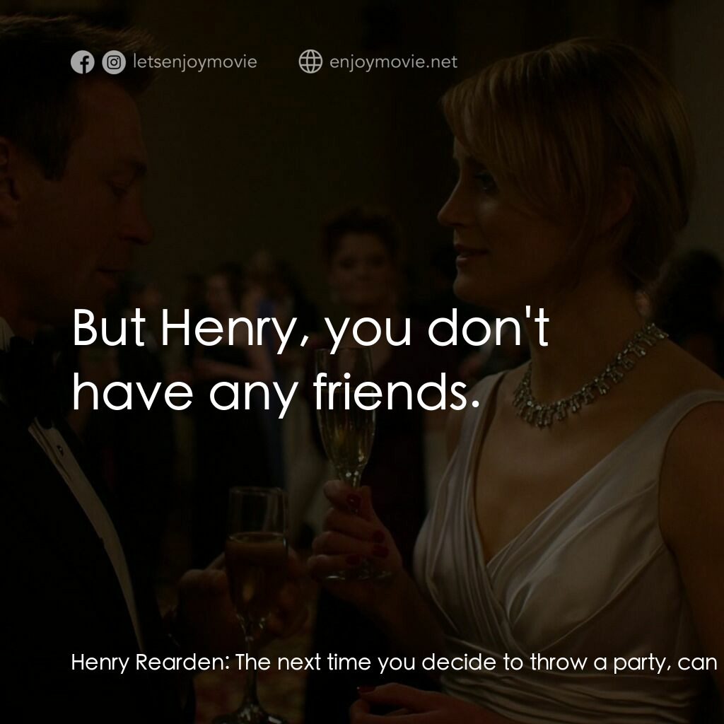 Atlas Shrugged: Part I電影對白：Henry Rearden:  The next time you decide to throw a party, can you stick to your 