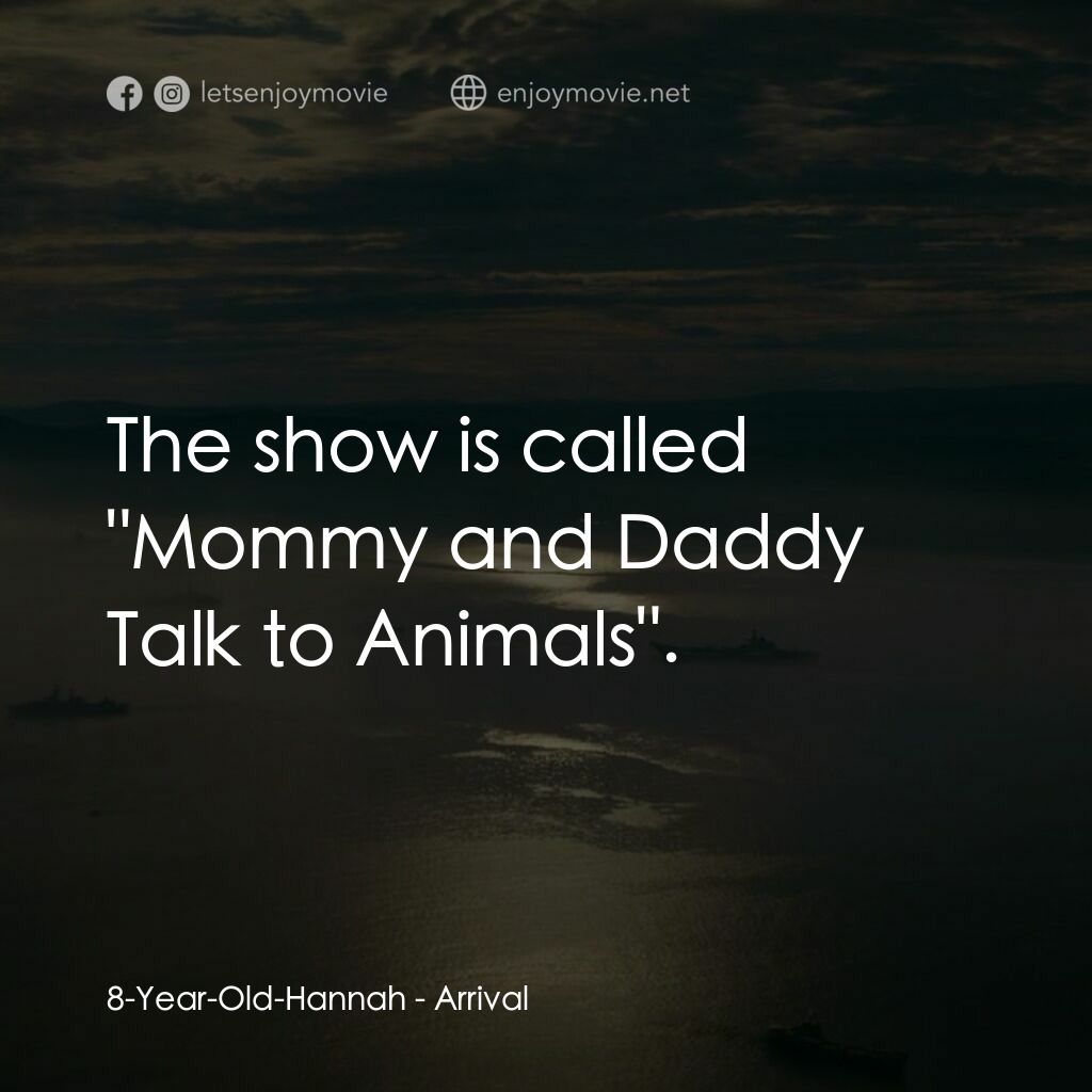 異星入境電影對白：8-Year-Old-Hannah:  The show is called 