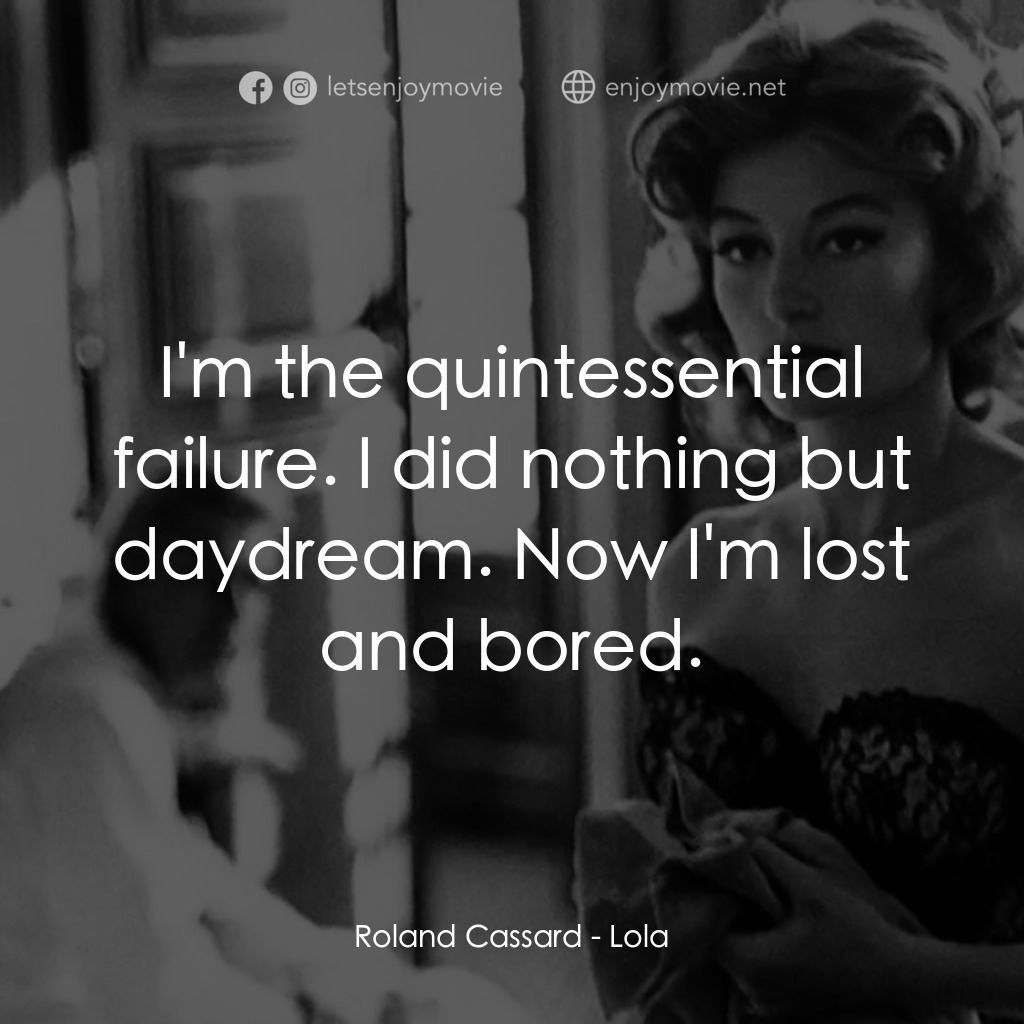 羅拉電影對白：Roland Cassard: I'm the quintessential failure. I did nothing but daydream. Now I