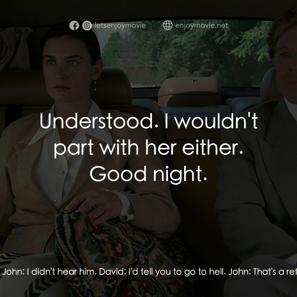 不道德的交易電影對白：David:  I guess there's limits to what money can buy. John:  Not many. Diana:  We