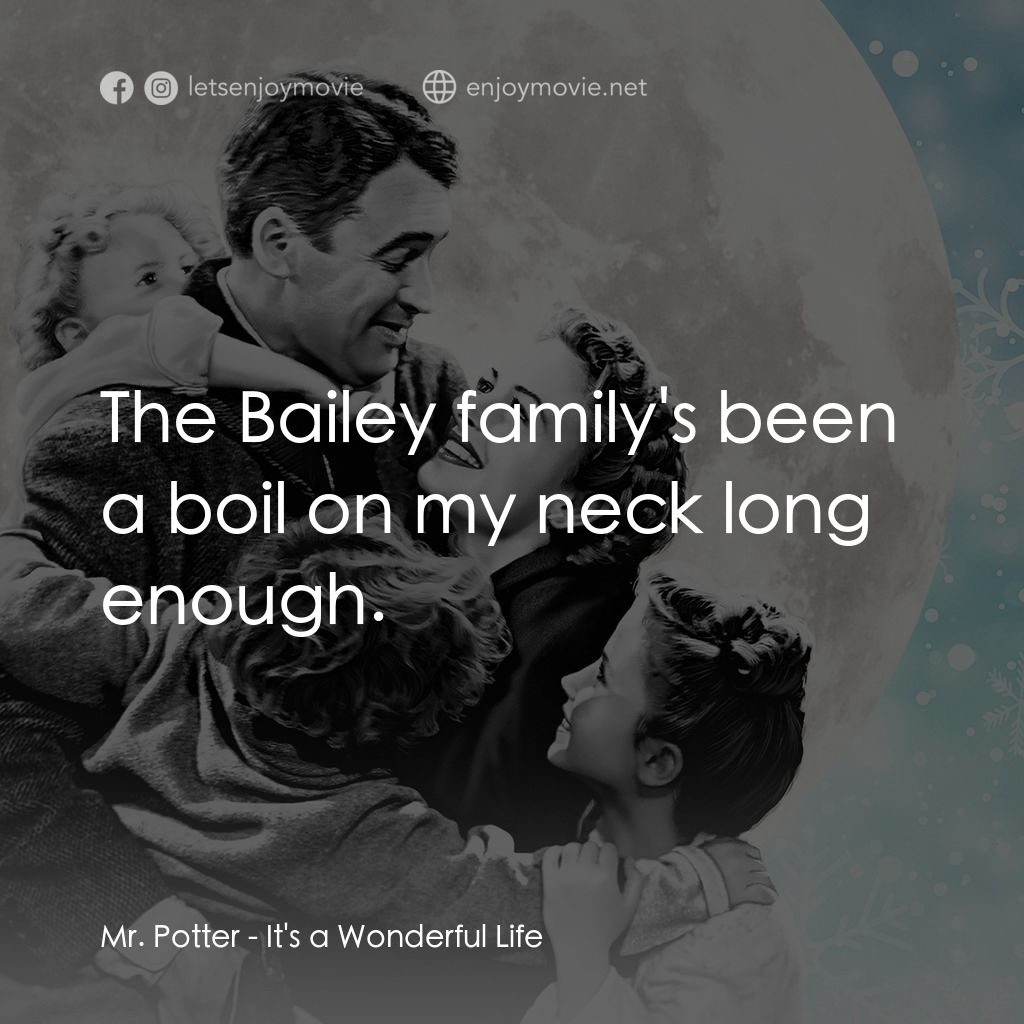風雲人物電影對白：Mr. Potter: The Bailey family's been a boil on my neck long enough.