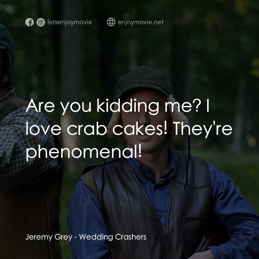 婚禮終結者電影對白：Jeremy Grey: Are you kidding me? I love crab cakes! They're phenomenal!