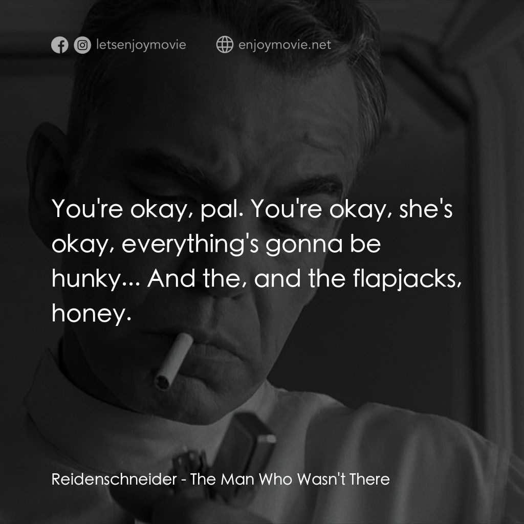 缺席的男人電影對白：Reidenschneider: You're okay, pal. You're okay, she's okay, everything's gonna be