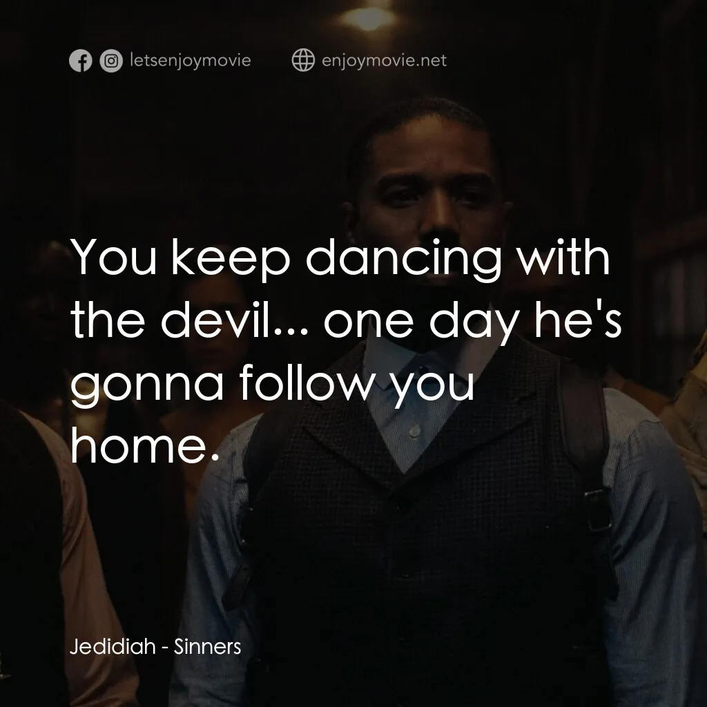 罪人們經典對白：Jedidiah:  You keep dancing with the devil... one day he's gonna follow you home.