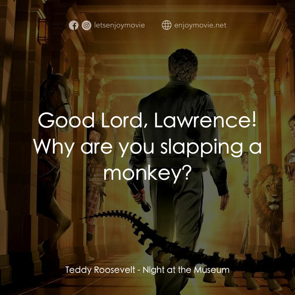 翻生侏羅館電影對白：Teddy Roosevelt:  Good Lord, Lawrence! Why are you slapping a monkey?