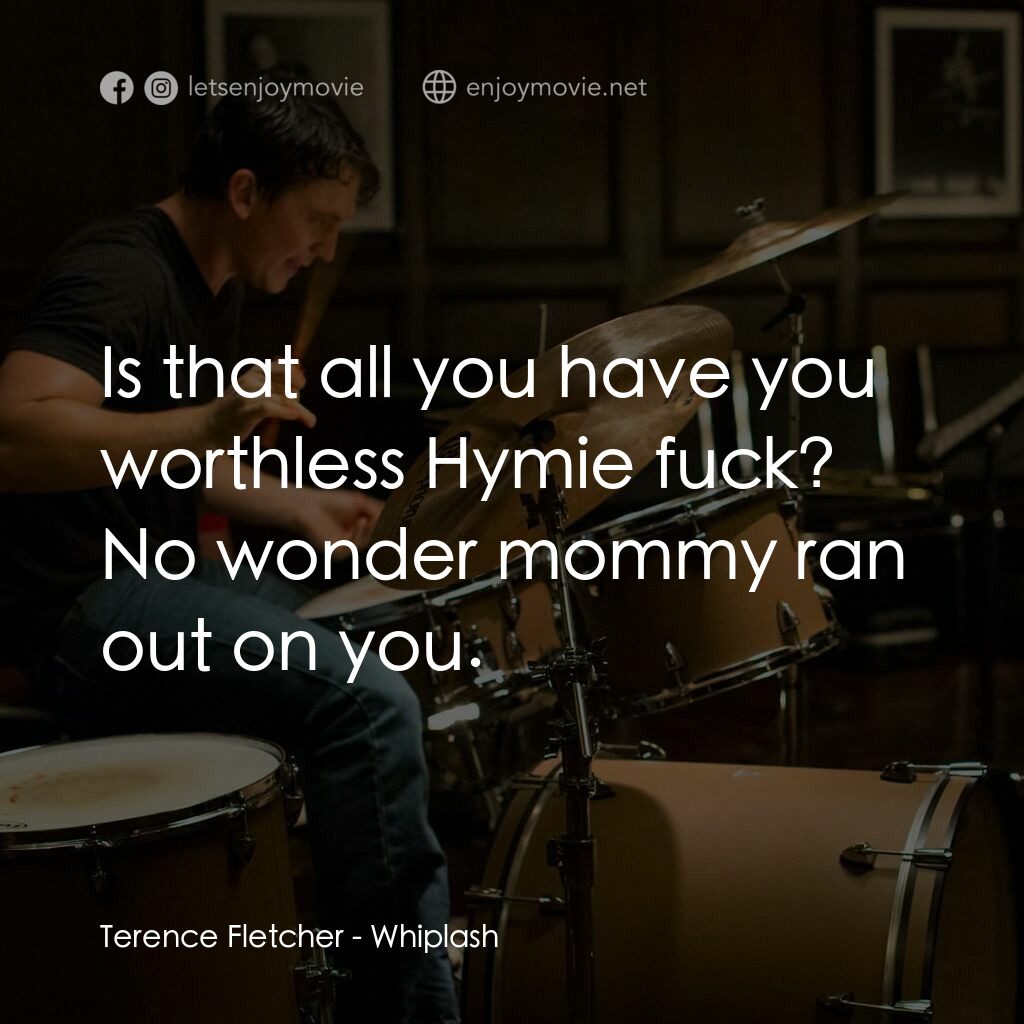 進擊的鼓手電影對白：Terence Fletcher:  Is that all you have you worthless Hymie fuck? No wonder mommy