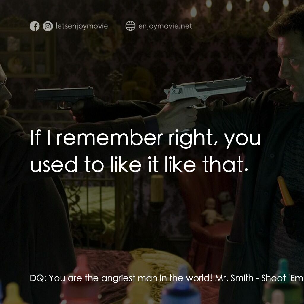 史密斯先生電影對白：DQ:  You are the angriest man in the world! Mr. Smith:  If I remember right, you 