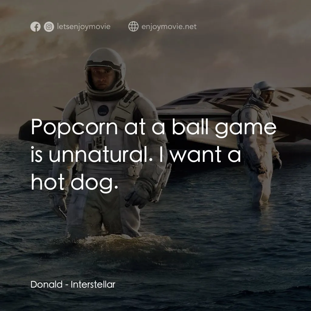 星際啟示錄電影對白：Donald: Popcorn at a ball game is unnatural. I want a hot dog.