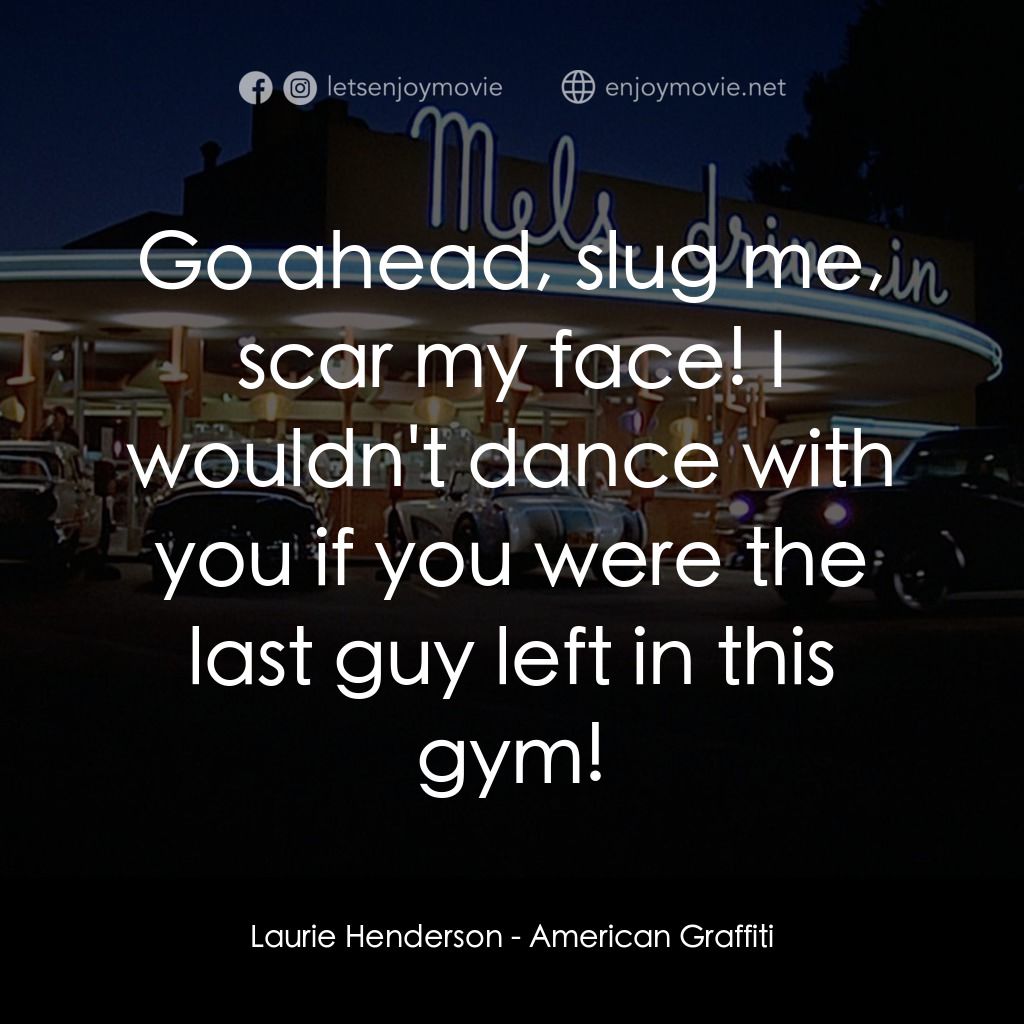 美國風情畫電影對白：Laurie Henderson: Go ahead, slug me, scar my face! I wouldn't dance with you if y