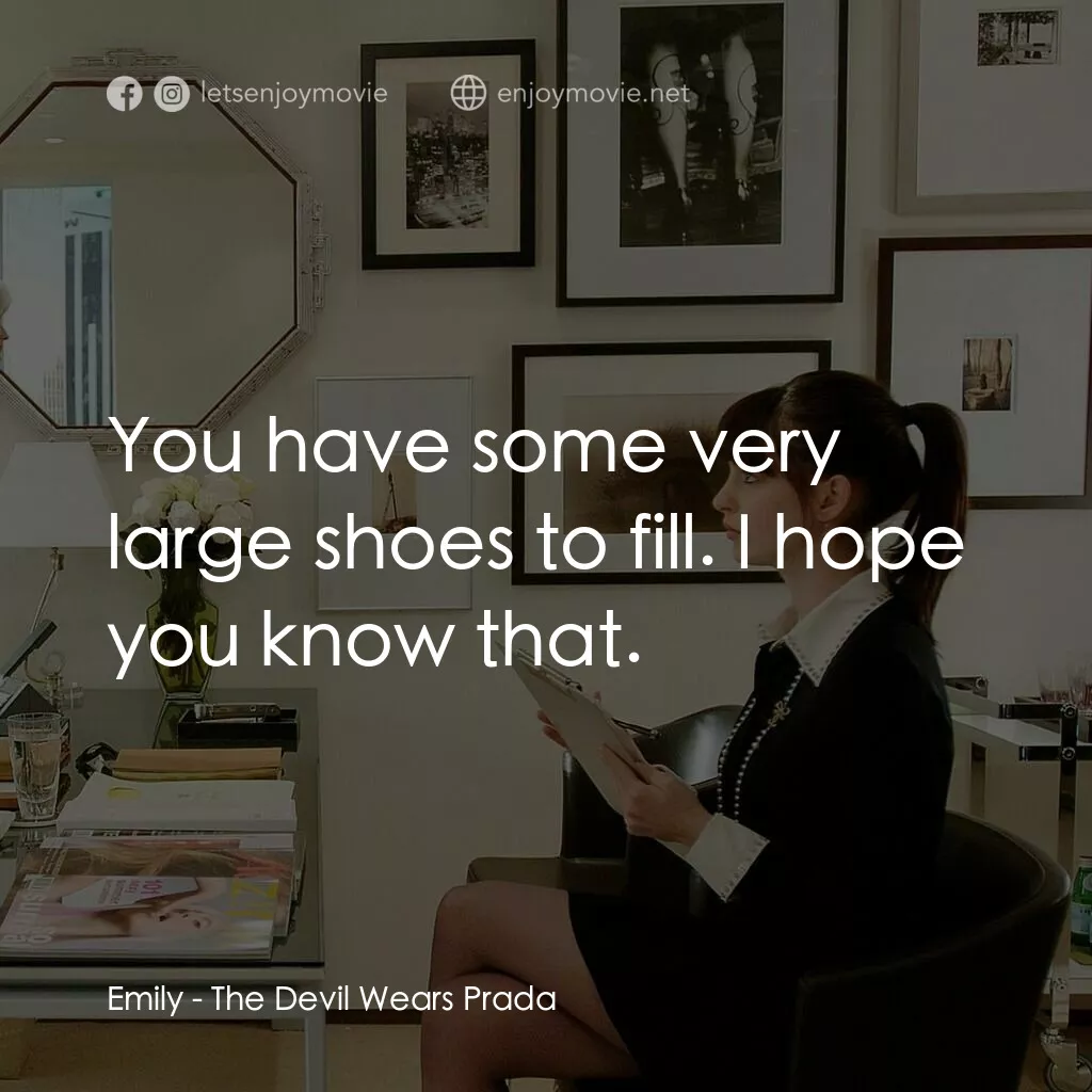 穿Prada的惡魔電影對白：Emily:  You have some very large shoes to fill. I hope you know that.