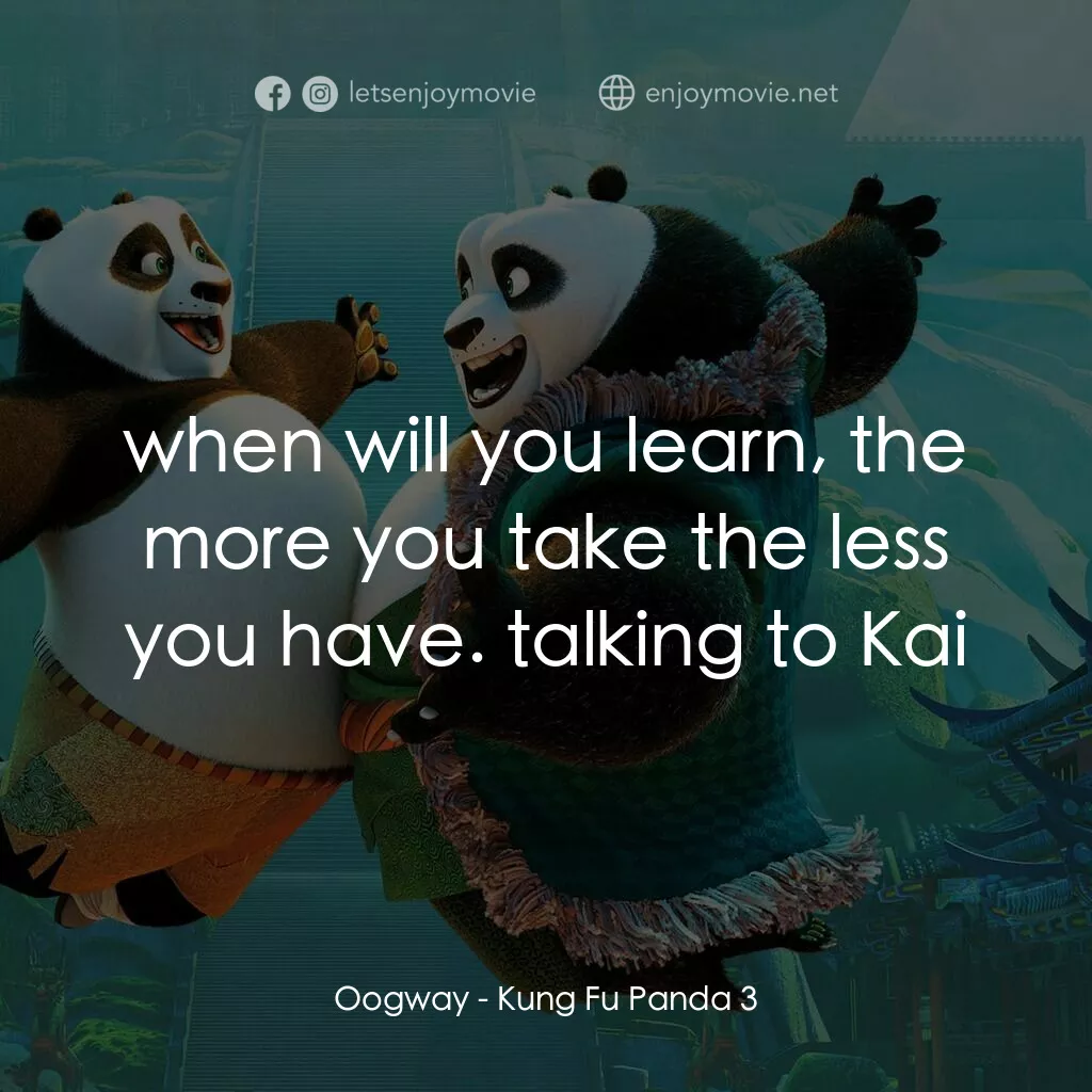 功夫熊貓 3電影對白：Oogway:  when will you learn, the more you take the less you have. talking to Kai