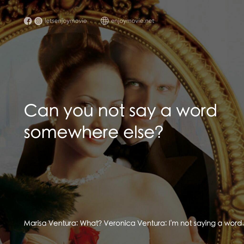 女傭變鳳凰電影對白：Marisa Ventura:  What? Veronica Ventura:  I'm not saying a word. Marisa Ventura: 