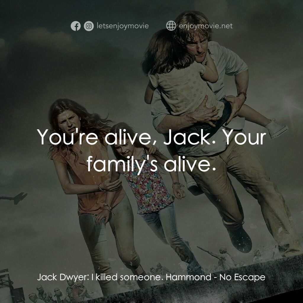 絕地狂逃電影對白：Jack Dwyer:  I killed someone. Hammond:  You're alive, Jack. Your family's alive.