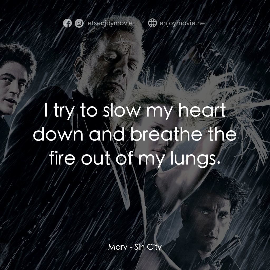 罪惡城電影對白：Marv: I try to slow my heart down and breathe the fire out of my lungs.