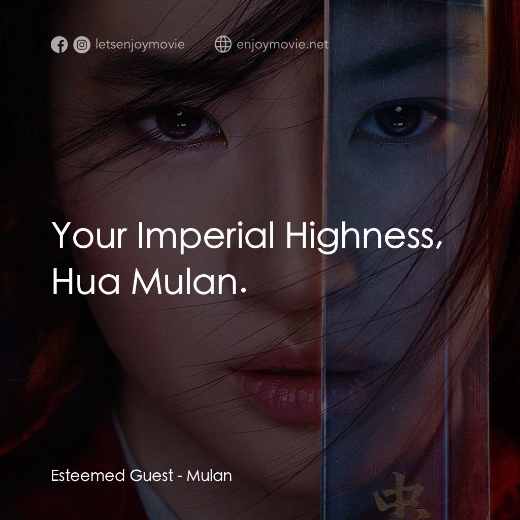 花木蘭電影對白：Esteemed Guest: Your Imperial Highness, Hua Mulan.