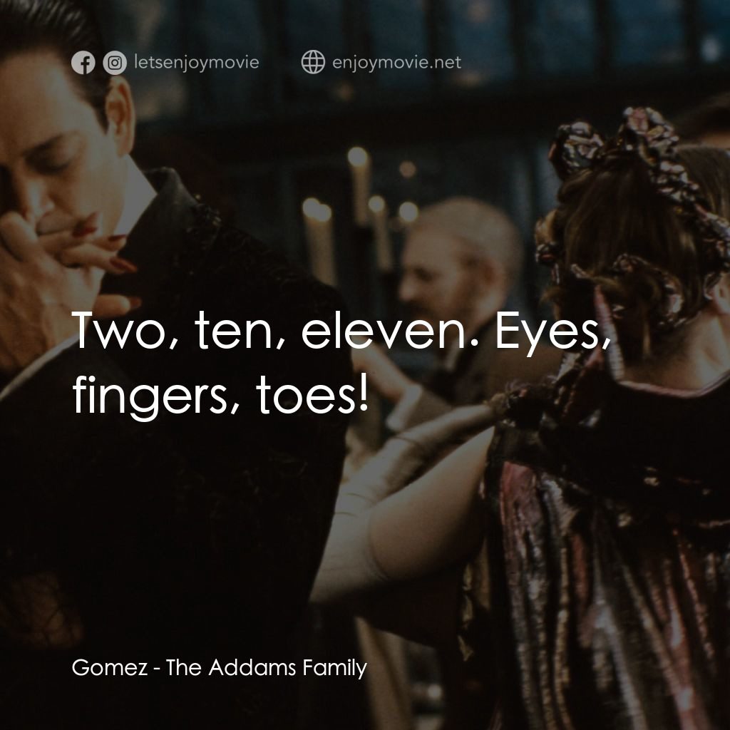愛登士家庭電影對白：Gomez: Two, ten, eleven. Eyes, fingers, toes!