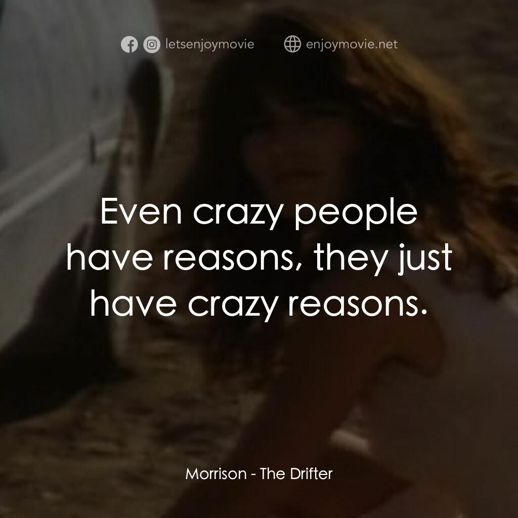 The Drifter電影對白：Morrison:  Even crazy people have reasons, they just have crazy reasons.